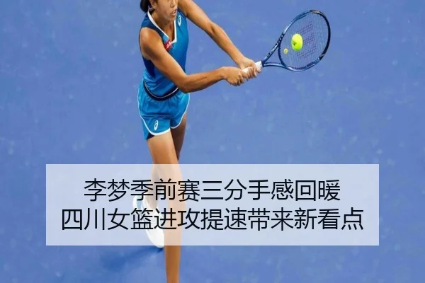李梦季前赛三分手感回暖 四川女篮进攻提速带来新看点 | jiuyou.com